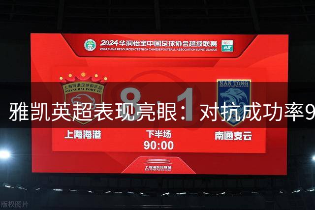 雅凯英超表现亮眼：对抗成功率90% 获评8.2分高分